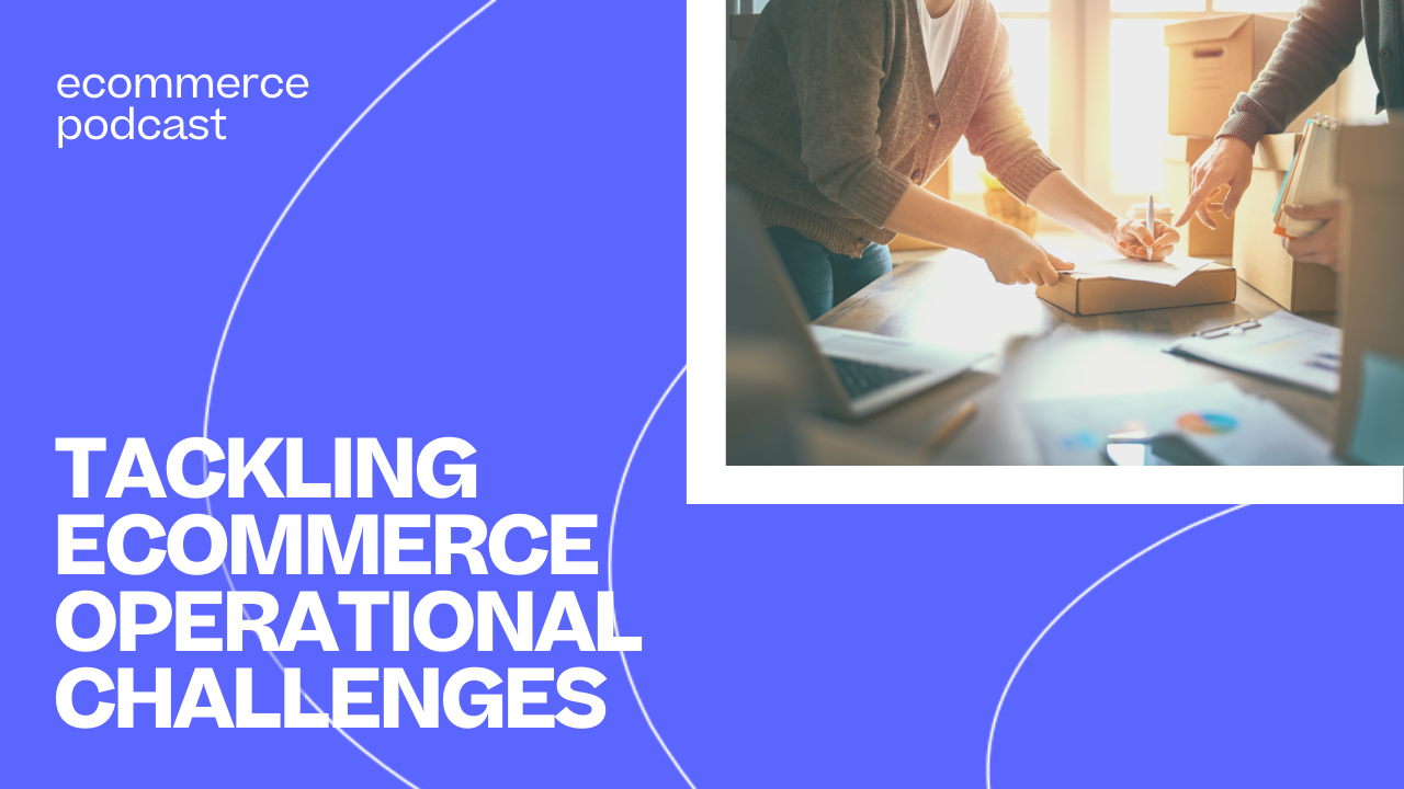 Tackling the Challenges of Ecommerce Operations - Recording